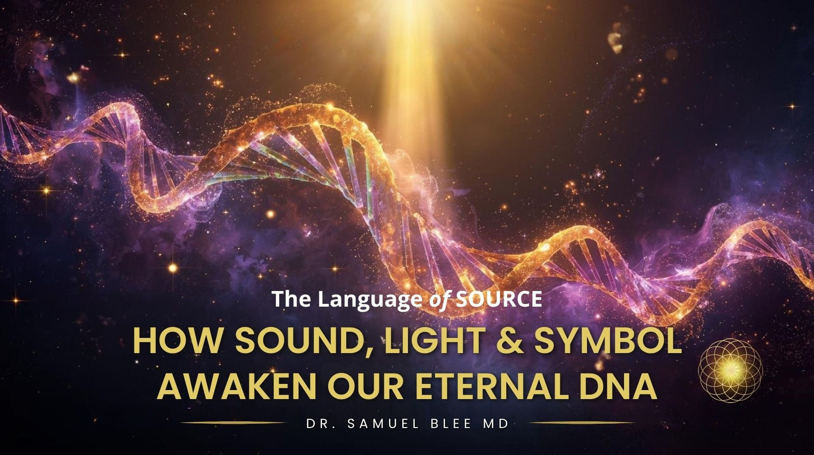 The Language of Source: How Sound, Light & Symbol Awaken Our Eternal DNA